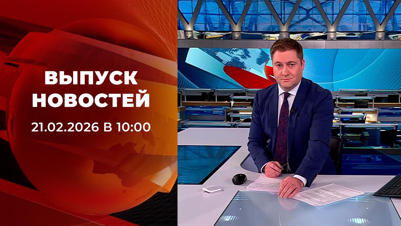 Выпуск новостей в 10:00 от 21.02.2026 смотреть онлайн