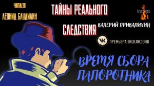 Тайны Реального Следствия: ВРЕМЯ СБОРА ПАПОРОТНИКА (автор: Валерий Привалихин).