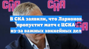 В СКА заявили, что Ларионов пропустит матч с ЦСКА из-за важных хоккейных дел
