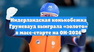 Нидерландская конькобежка Груневауд выиграла «золото» в масс-старте на ОИ-2026