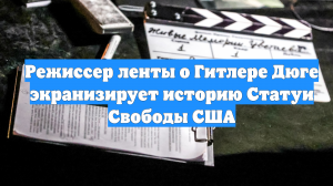 Режиссер ленты о Гитлере Дюге экранизирует историю Статуи Свободы США