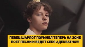 ПЕВЕЦ ШАРЛОТ ПОУМНЕЛ ТЕПЕРЬ НА ЗОНЕ ПОЕТ ПЕСНИ И ВЕДЕТ СЕБЯ АДЕКВАТНО!!!
