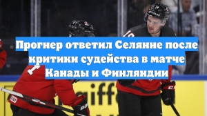Прогнер ответил Селянне после критики судейства в матче Канады и Финляндии