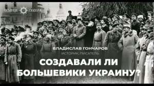Создавали ли большевики Украину? Историк Владислав Гончаров