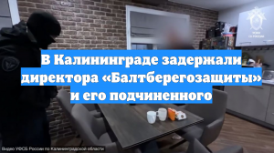 В Калининграде задержали директора «Балтберегозащиты» и его подчиненного