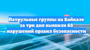 Патрульные группы на Байкале за три дня выявили 65 нарушений правил безопасности