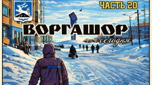 Часть 20. Воргашор сегодня