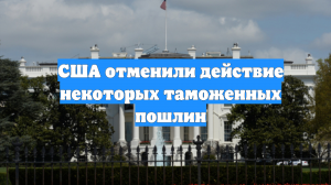 США отменили действие некоторых таможенных пошлин