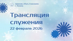 Богослужение церкви "Путь Спасения" г.Казань ЕХБ 22.02.2026