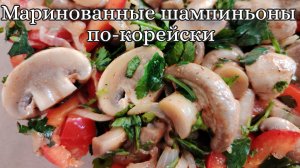 Маринованные шампиньоны по-корейски в домашних условиях. Корейская кухня. Закуска из шампиньонов