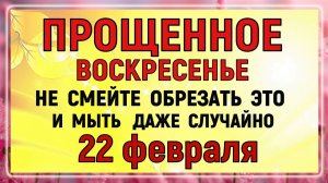 22 февраля Прощеное Воскресенье. Что нельзя делать сегодня по народным приметам запреты дня
