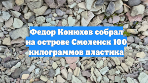 Федор Конюхов собрал на острове Смоленск 100 килограммов пластика