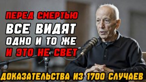 ПЕРЕД СМЕРТЬЮ ВСЕ ВИДЯТ ОДНО И ТО ЖЕ — и это НЕ свет. Доказательства из 1700 случаев