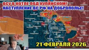 Котёл для ВСУ под Купянском! ВС РФ наступает на Доброполье! 21 февраля 2026