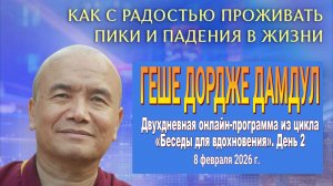 Геше Дордже Дамдул. Как с радостью проживать пики и падения в жизни. Часть 2