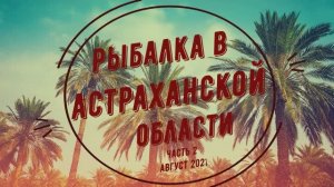 РЫБАЛКА И ОТДЫХ В АСТРАХАНСКОЙ ОБЛАСТИ  2021 часть 2