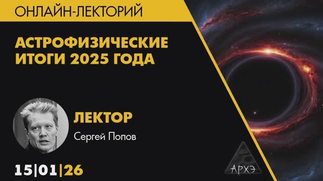 Сергей Попов — Астрофизические итоги 2025 года, 15 января 2026 года Сергей Попов — Астрофизические итоги 2025 года, 15 января 2026 года