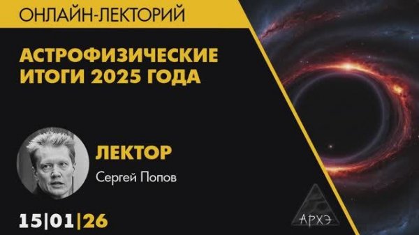 Сергей Попов - Астрофизические итоги 2025 года, 15 января 2026 года