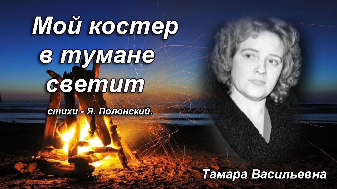Волкова Тамара Васильевна - мой костёр в тумане светит, ст. Я. Полонский.