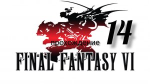 Final Fantasy 6 (VI).(Final Fantasy 3 (III) США).(SNES). Часть № 14. Прохождение. На русском языке.
