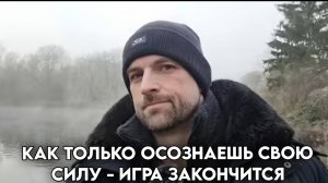 Как только ты осознаешь свою силу - игра закончится