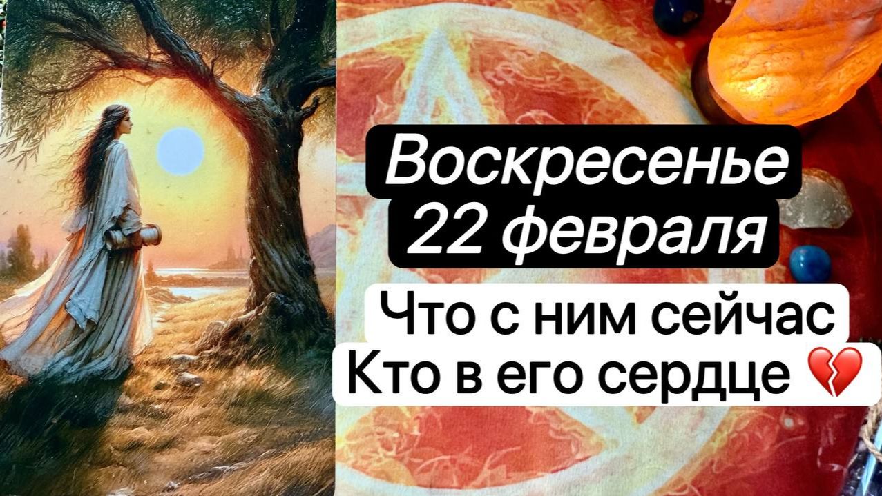 ВОСКРЕСЕНЬЕ 22 ФЕВРАЛЯ | ЧТО С НИМ СЕЙЧАС ПРОИСХОДИТ | КТО Я ДЛЯ НЕГО | Таро расклад | Гадание смотреть онлайн