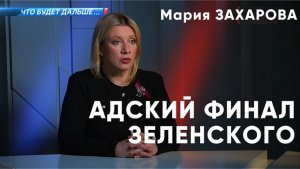 Мария ЗАХАРОВА. АДСКИЙ ФИНАЛ ЗЕЛЕНСКОГО