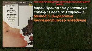 Карен Прайор «Не рычите на собаку» Глава 4. Отучение Метод 5. Выработка несовместимого поведения