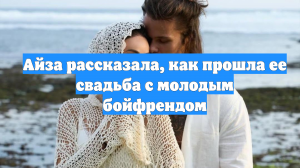 Айза рассказала, как прошла ее свадьба с молодым бойфрендом
