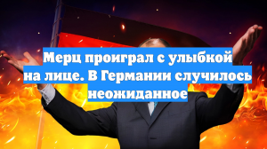 Мерц проиграл с улыбкой на лице. В Германии случилось неожиданное
