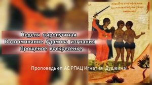 Неделя воспоминания Адамова изгнания 2026. Проповедь епископа АС РПАЦ Игнатия (Душеина)