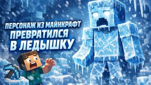 ПЕРСОНАЖ ИЗ МАЙНКРАФТ ПРЕВРАТИЛСЯ В ЛЕДЫШКУ !!!