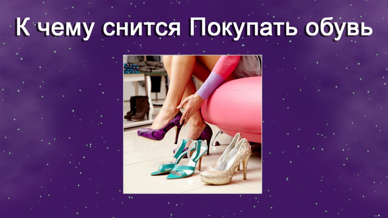 К чему снится Покупать обувь - толкование сна смотреть онлайн