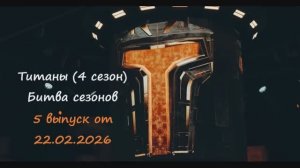 Титаны битва сезонов 4 сезон 5 выпуск 22.02.2026 обзор