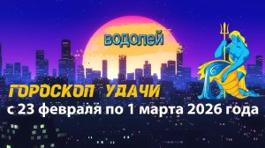 Гороскоп удачи с 23 февраля по 1 марта 2026 года. Водолей