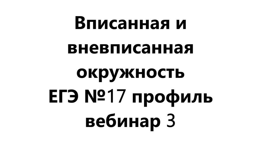 Задание номер 17 ЕГЭ профиль — вебинар номер 3: Вписанная и вневписанная окружность Задание номер 17 ЕГЭ профиль — вебинар номер 3: Вписанная и вневписанная окружность