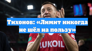 Тихонов: «Лимит никогда не шёл на пользу»