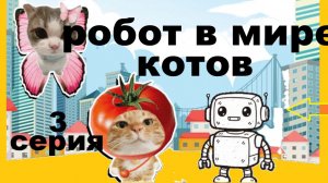 мультфильм РОБОТ В МИРЕ КОТОВ 3 серия