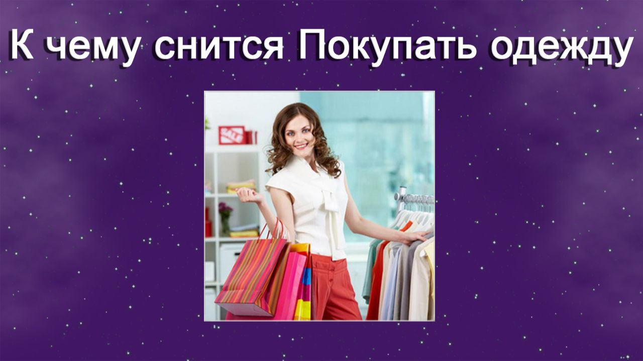 К чему снится Покупать одежду - толкование сна смотреть онлайн