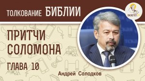 Притчи Соломона. Глава 10.  Андрей Солодков.  Библия