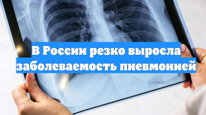 В России резко выросла заболеваемость пневмонией