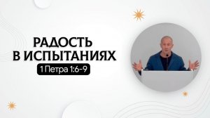 Радость в испытаниях | 1 Петра 1:6-9 | Руслан Худяков