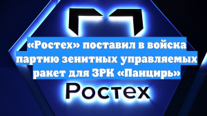 «Ростех» поставил в войска партию зенитных управляемых ракет для ЗРК «Панцирь»