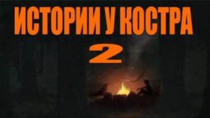 ИСТОРИИ У КОСТРА №2