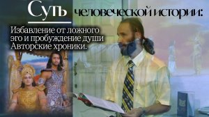 Суть человеческой истории: избавление от ложного эго и пробуждение души. Авторские хроники.