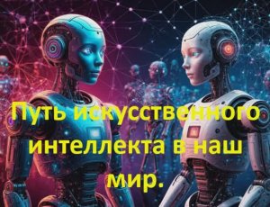 Путь искусственного интеллекта в наш мир.