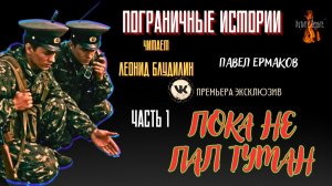 Пограничные Истории: Часть 1 ПОКА НЕ ПАЛ ТУМАН  (автор: Павел Ермаков)  Чит. Леонид Блудилин