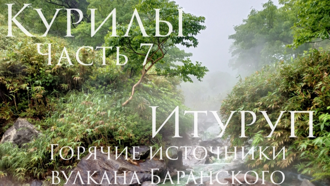 Курилы. Часть 7. Остров Итуруп. Горячие источники вулкана Баранского. смотреть онлайн