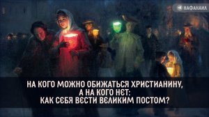 На кого можно обижаться христианину, а на кого нет: как себя вести Великим Постом?