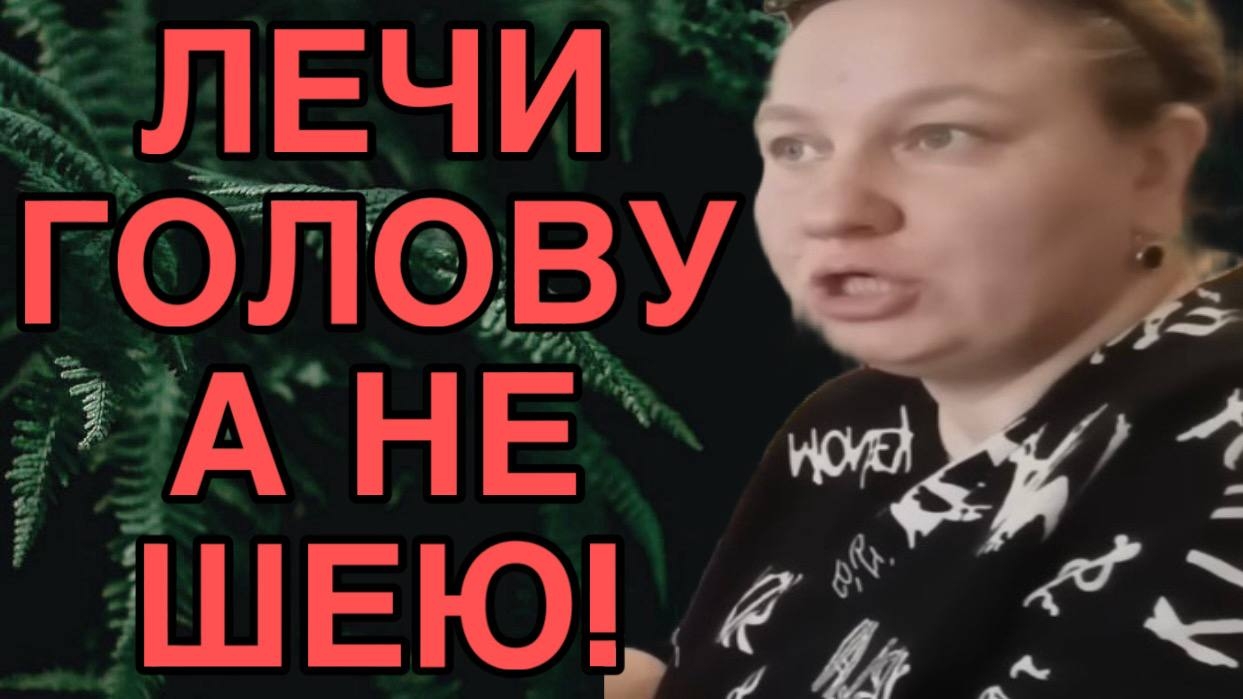 ЛЕЧИ ГОЛОВУ А НЕ ШЕЮ! ОЛЬГА ИЗ ЗАУРАЛЬЯ. ОБЗОР. смотреть онлайн